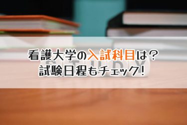 看護大学受験に必要な入試科目、一般常識などの対策や大学受験日程を解説