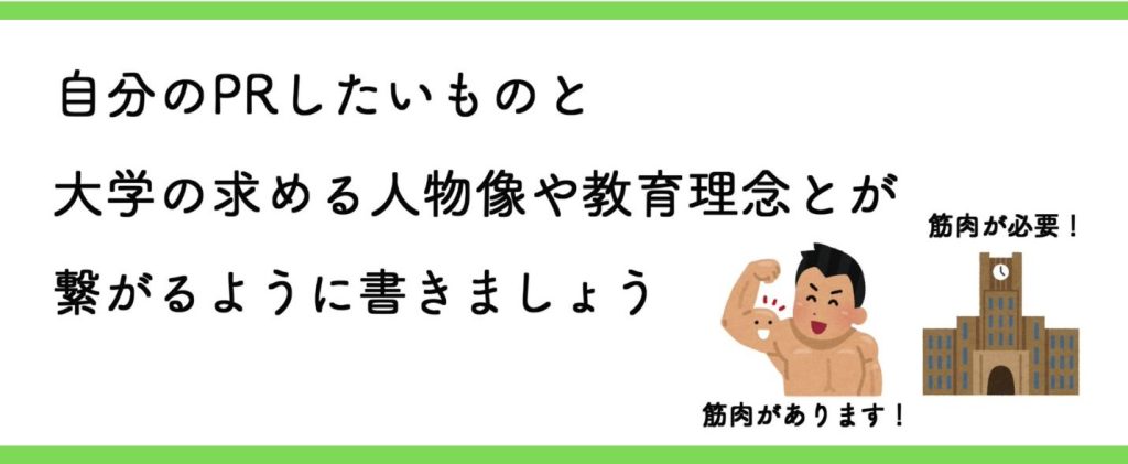 自分のPRしたいものと大学の求める人物像や教育理念とが繋がるように書きましょう